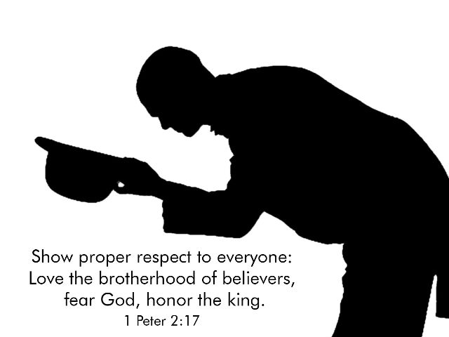 1 Peter 2:17 - 'Show proper respect to everyone: Love the brotherhood of believers, fear God, honor the king.'