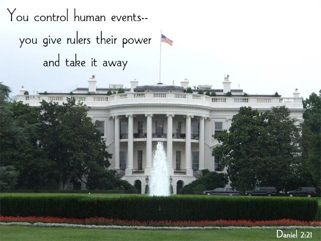 Daniel 2:21 - You control human events-- you give rulers their power and take it away