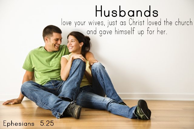 Ephesians 5:25 Husbands, love your wives, just as Christ loved the church and gave himself up for her