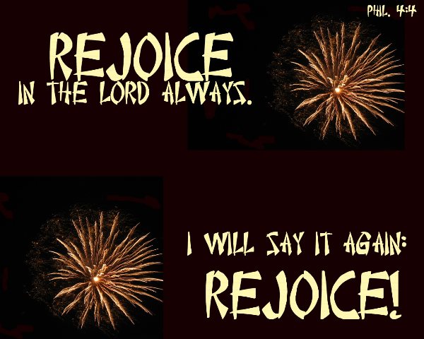 Philippians 4_4 Rejoice in the Lord always. I will say it again: Rejoice!