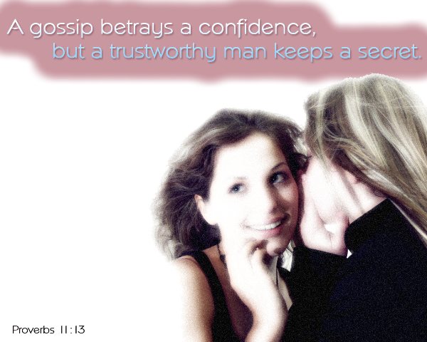 Proverbs 11:13 - A gossip betrays a confidence, but a trustworthy man keeps a secret