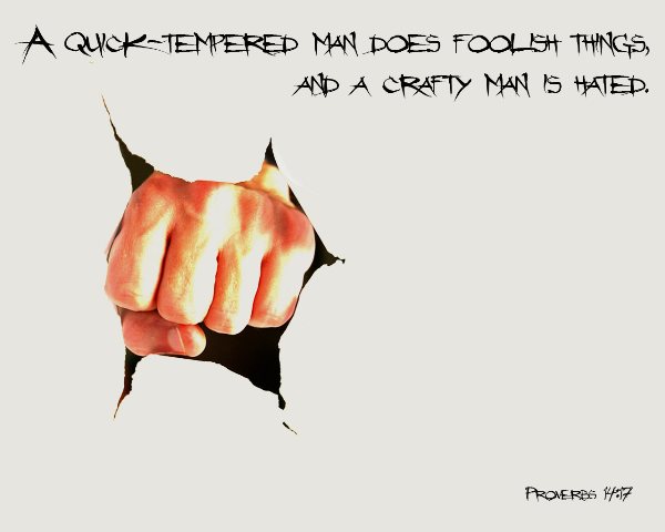 Proverbs 14:17 - A quick-tempered man does foolish things