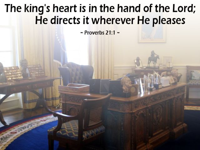 Proverbs 21:1 - The king's heart is in the hand of the Lord and He directs it wherever He pleases